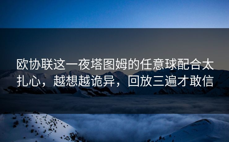 欧协联这一夜塔图姆的任意球配合太扎心,越想越诡异,回放三遍才敢信