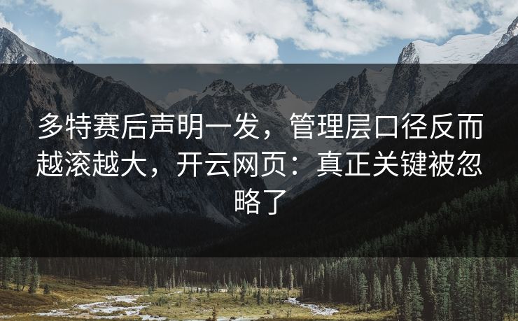 多特赛后声明一发，管理层口径反而越滚越大，开云网页：真正关键被忽略了