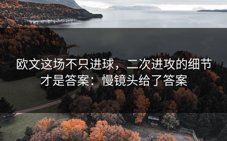 欧文这场不只进球，二次进攻的细节才是答案：慢镜头给了答案